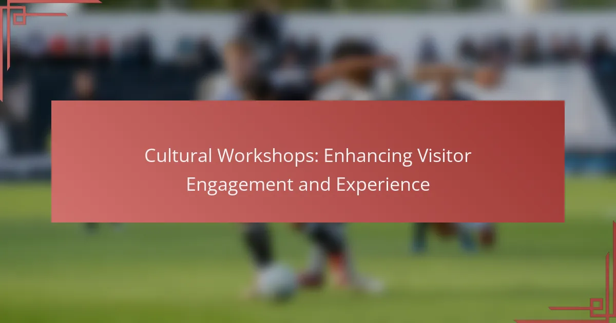 Cultural Workshops: Enhancing Visitor Engagement and Experience