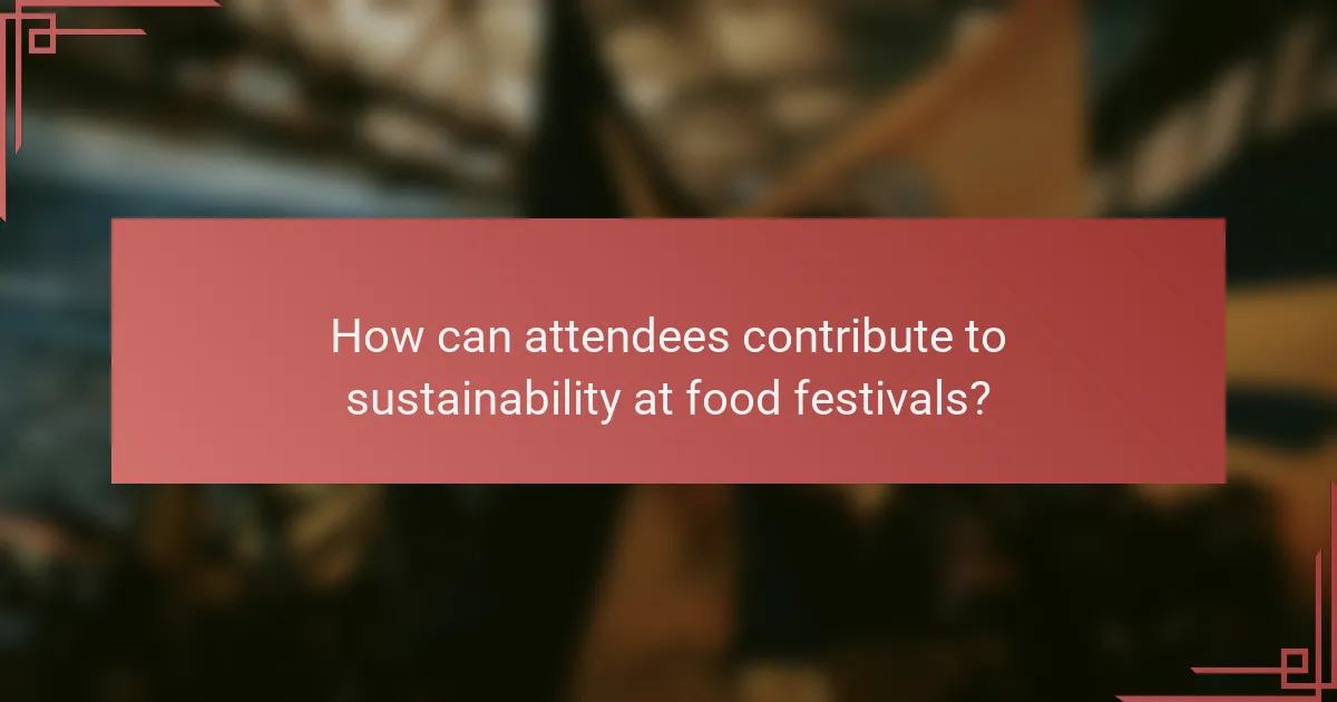 How can attendees contribute to sustainability at food festivals?
