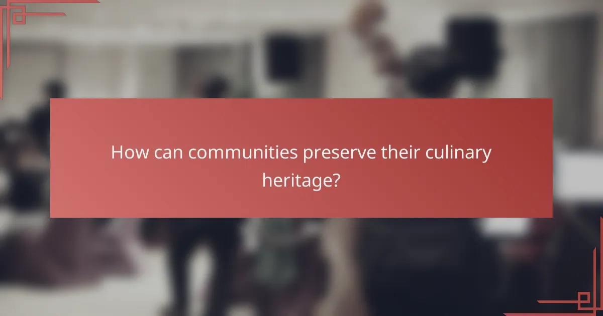 How can communities preserve their culinary heritage?