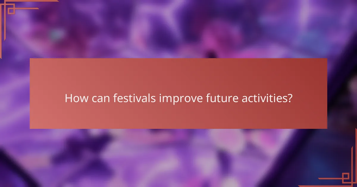 How can festivals improve future activities?