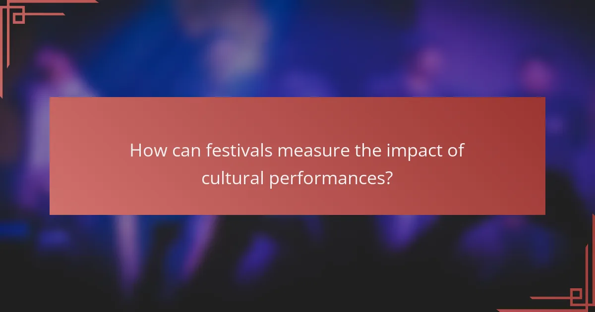 How can festivals measure the impact of cultural performances?