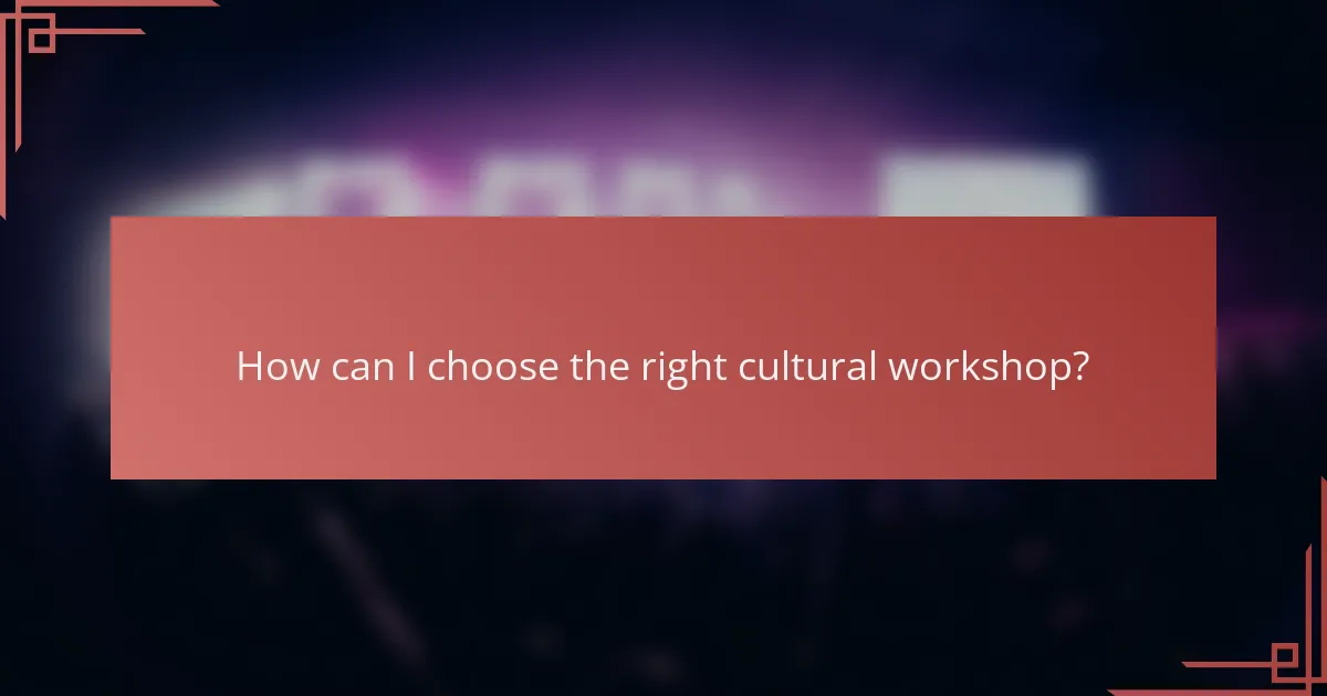 How can I choose the right cultural workshop?