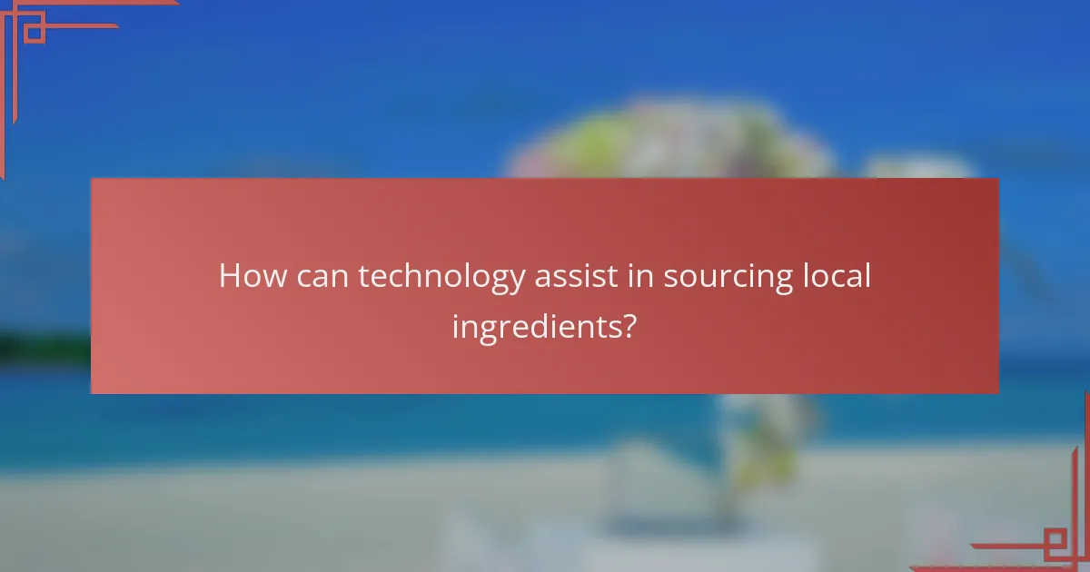 How can technology assist in sourcing local ingredients?