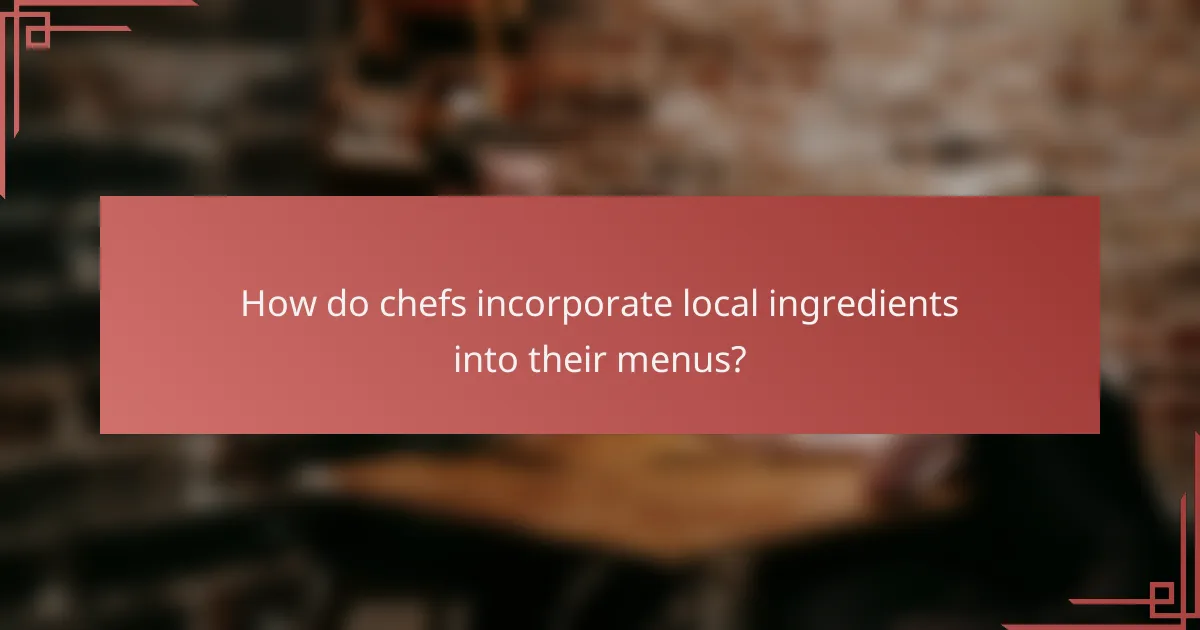 How do chefs incorporate local ingredients into their menus?