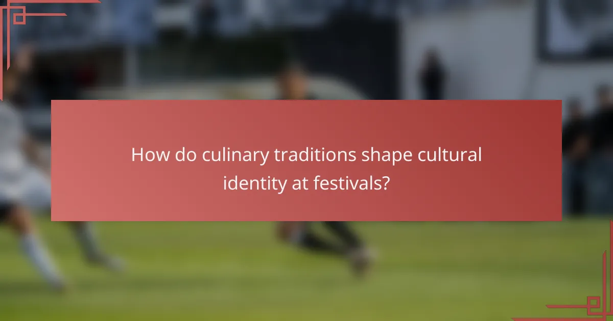 How do culinary traditions shape cultural identity at festivals?