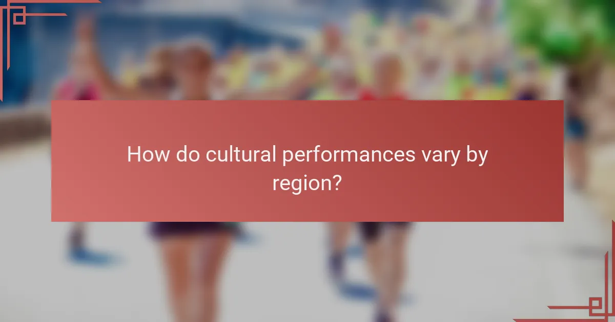 How do cultural performances vary by region?