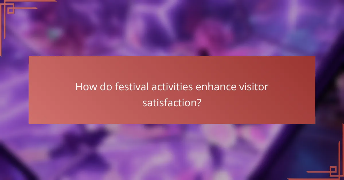 How do festival activities enhance visitor satisfaction?