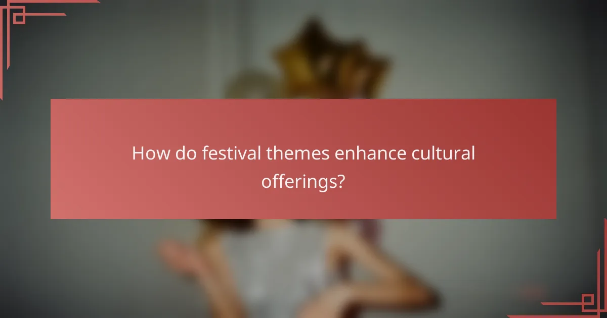 How do festival themes enhance cultural offerings?