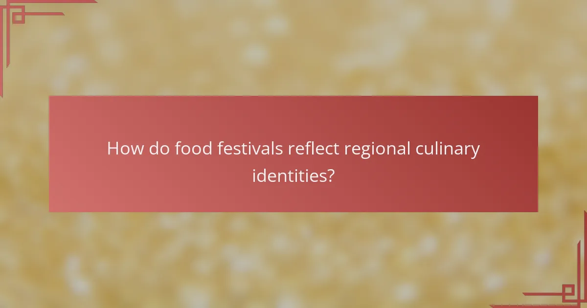 How do food festivals reflect regional culinary identities?