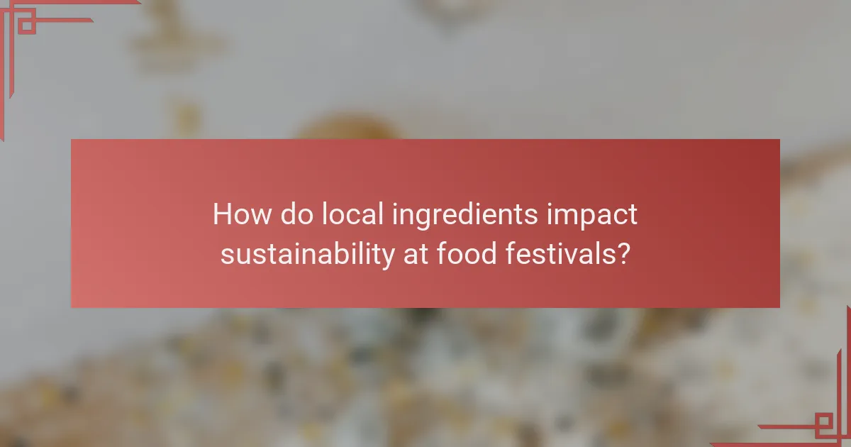 How do local ingredients impact sustainability at food festivals?