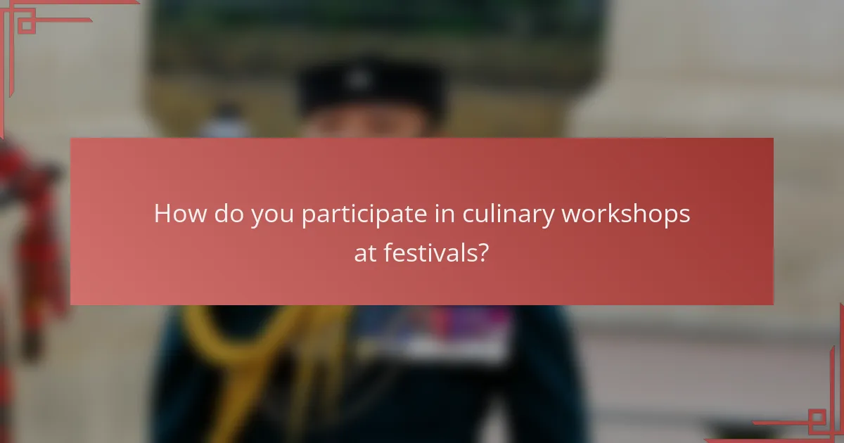 How do you participate in culinary workshops at festivals?