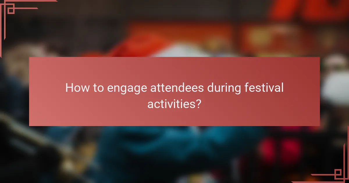 How to engage attendees during festival activities?