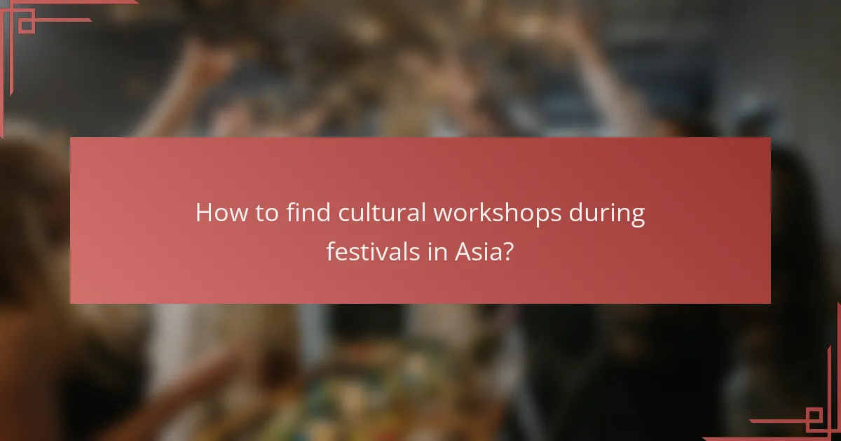 How to find cultural workshops during festivals in Asia?