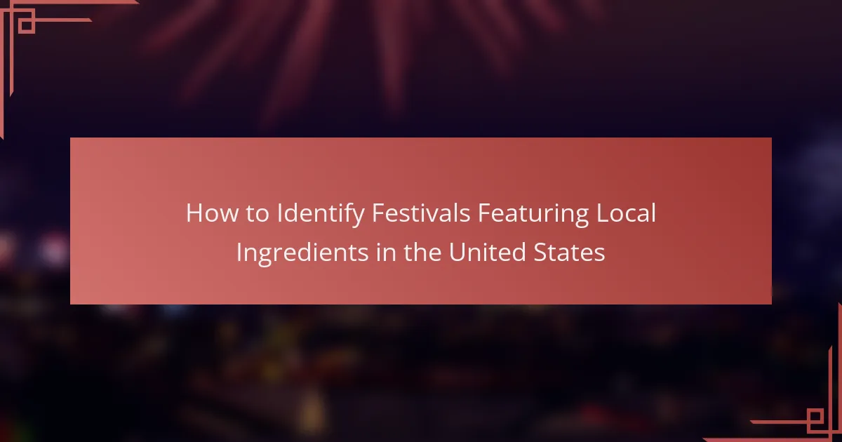 How to Identify Festivals Featuring Local Ingredients in the United States