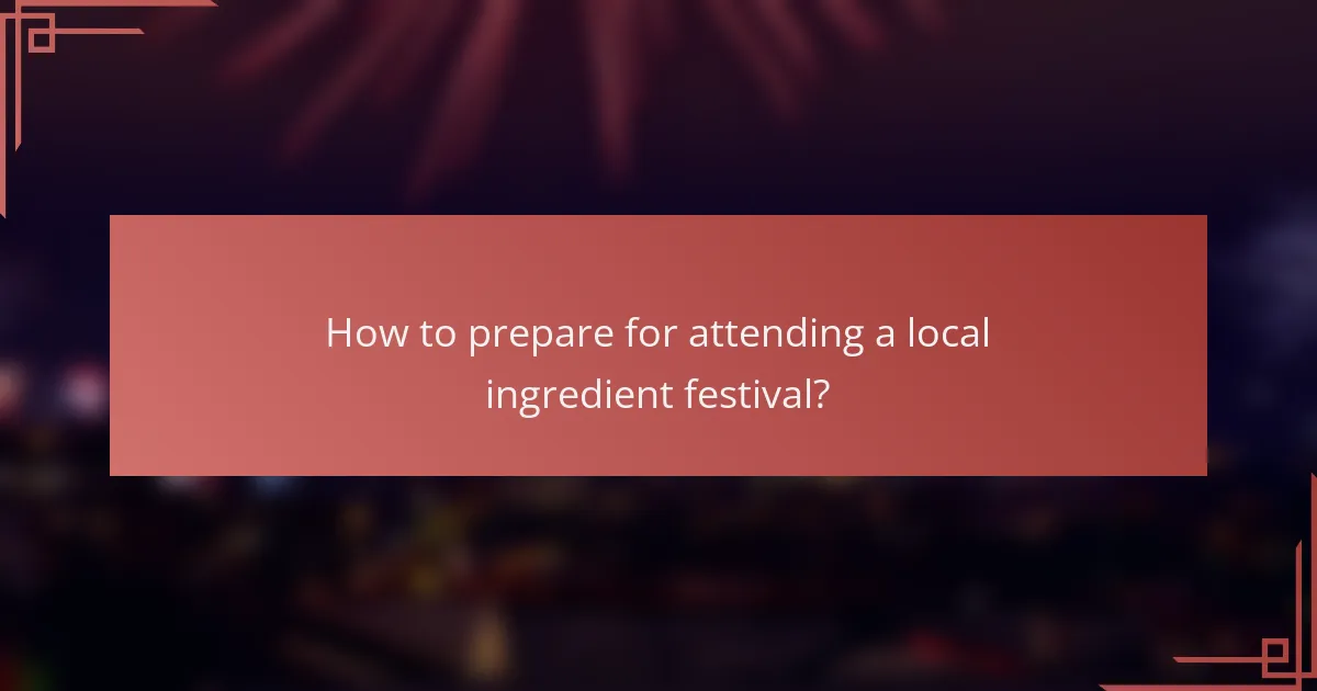How to prepare for attending a local ingredient festival?
