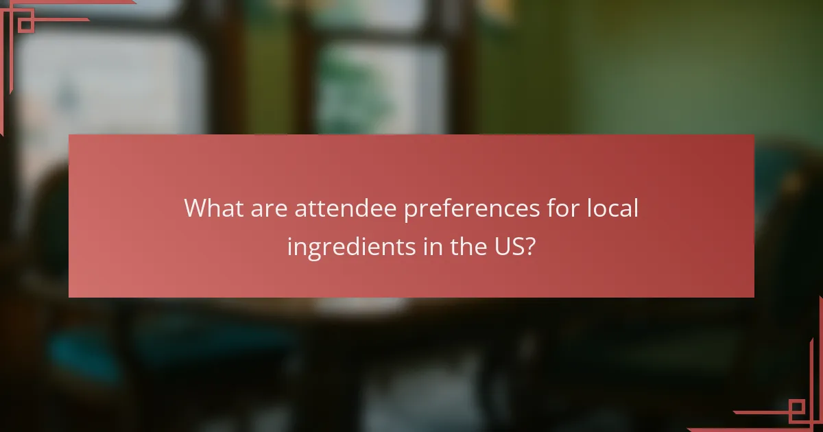 What are attendee preferences for local ingredients in the US?