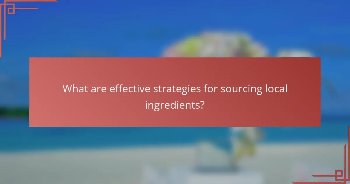 What are effective strategies for sourcing local ingredients?