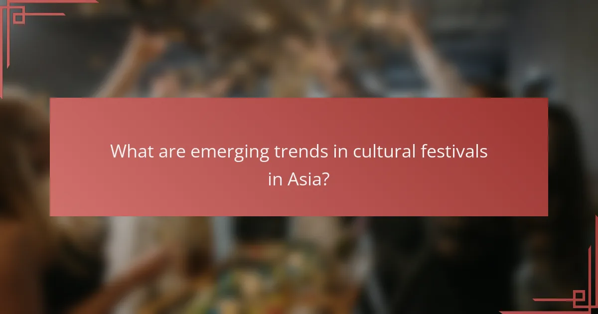 What are emerging trends in cultural festivals in Asia?