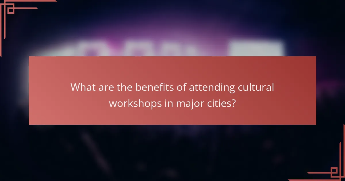 What are the benefits of attending cultural workshops in major cities?