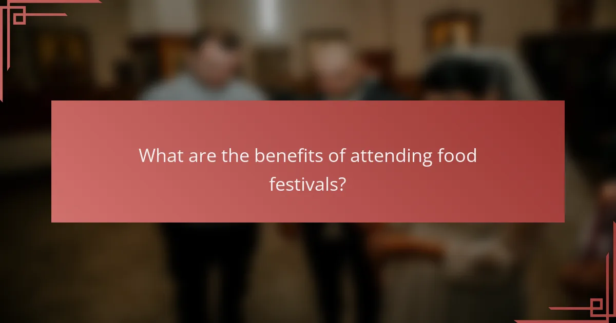 What are the benefits of attending food festivals?