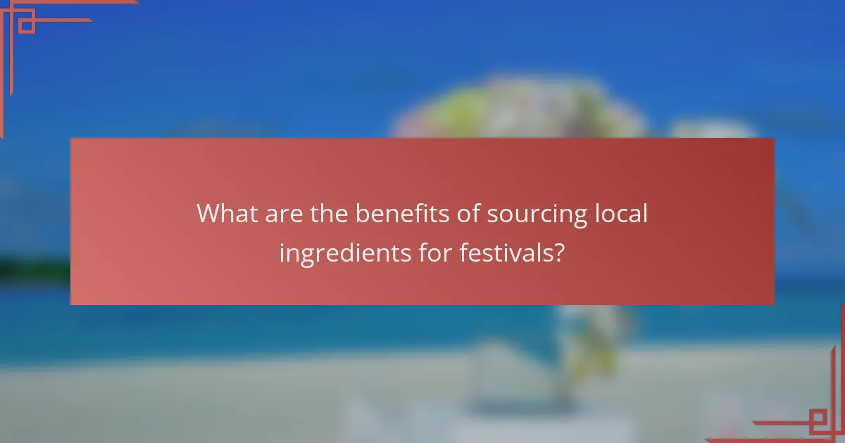 What are the benefits of sourcing local ingredients for festivals?