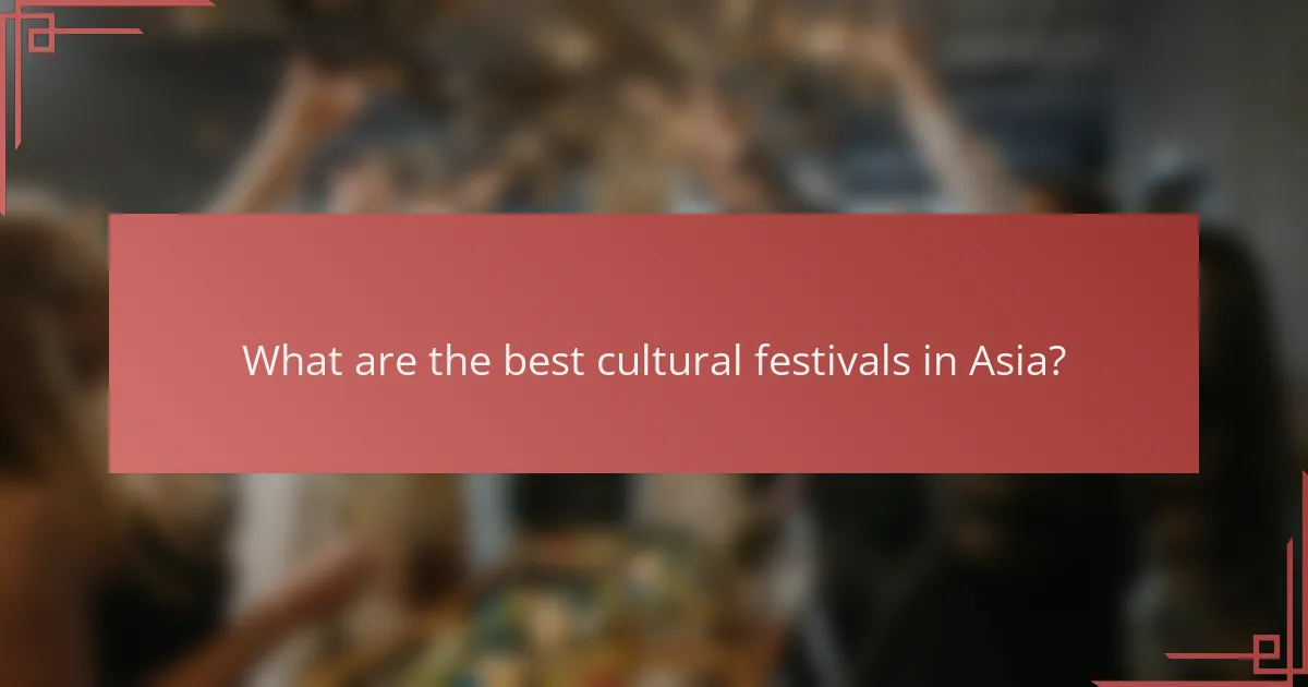 What are the best cultural festivals in Asia?