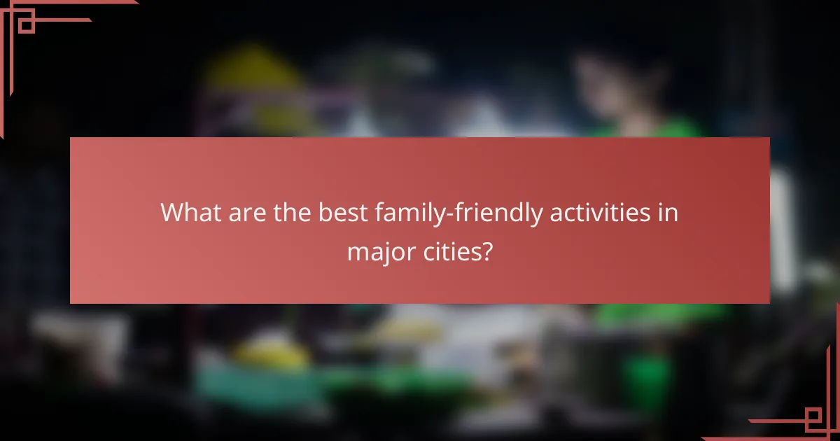 What are the best family-friendly activities in major cities?