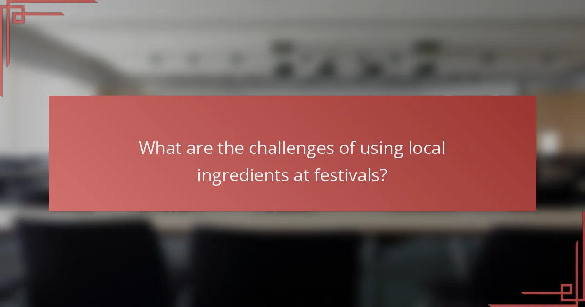 What are the challenges of using local ingredients at festivals?