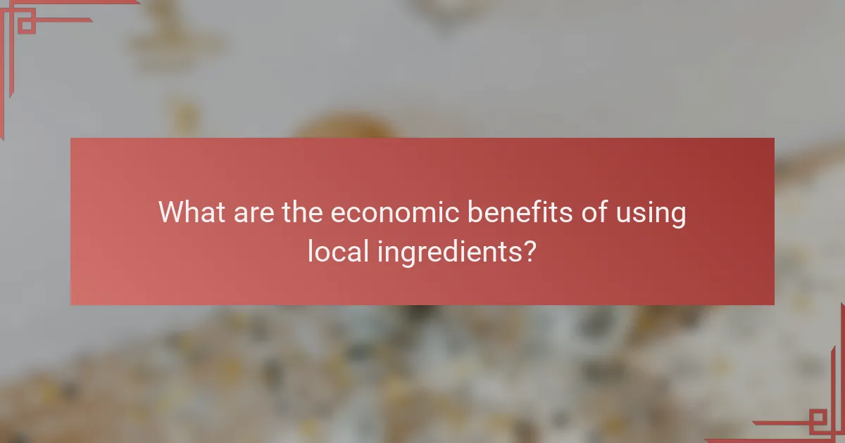 What are the economic benefits of using local ingredients?
