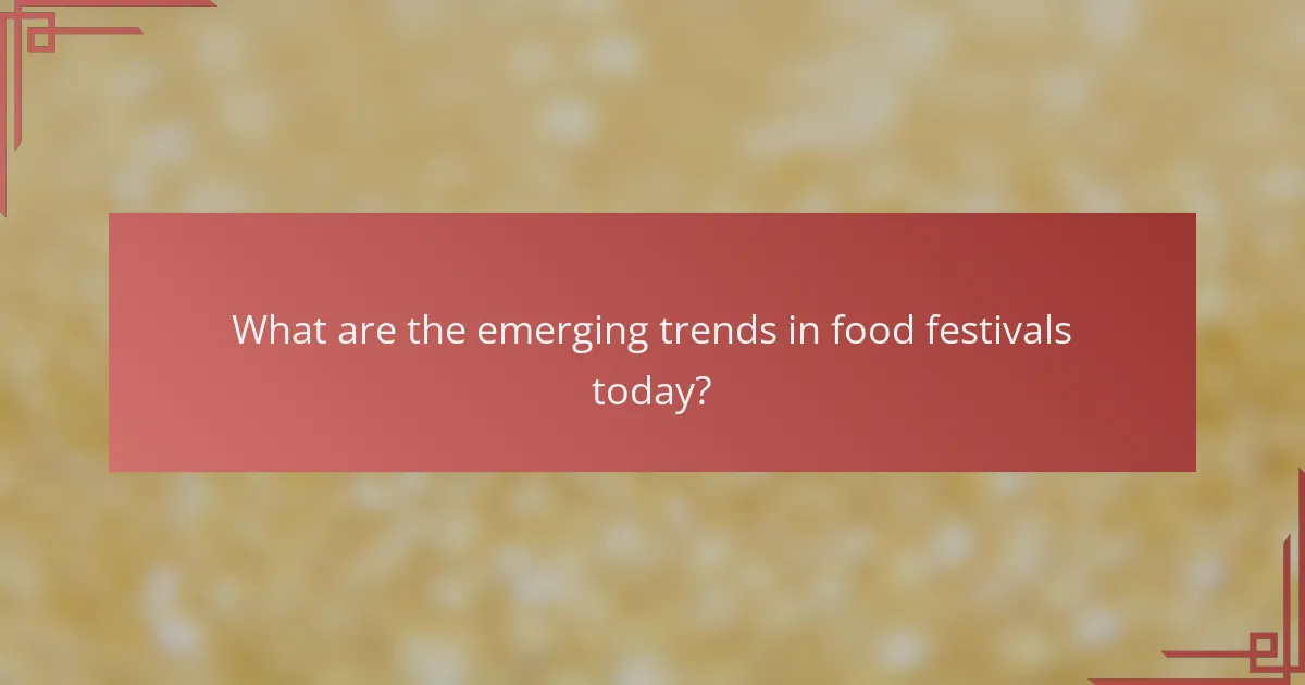 What are the emerging trends in food festivals today?