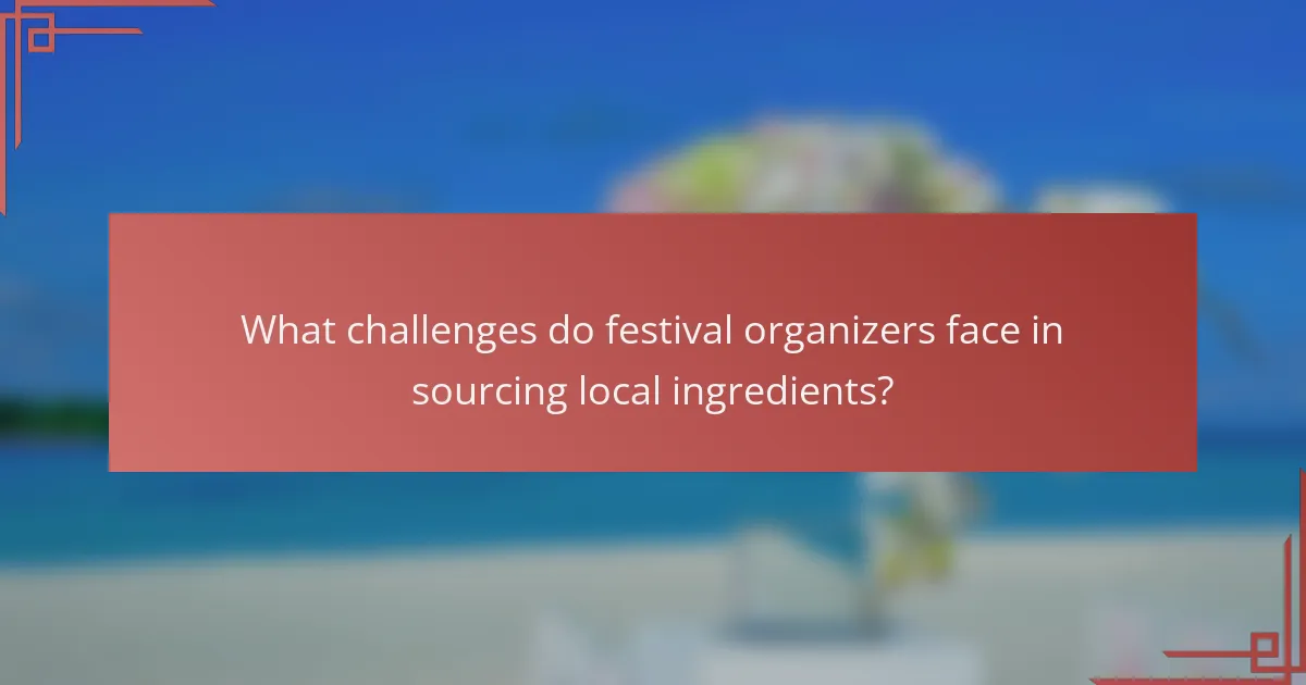 What challenges do festival organizers face in sourcing local ingredients?