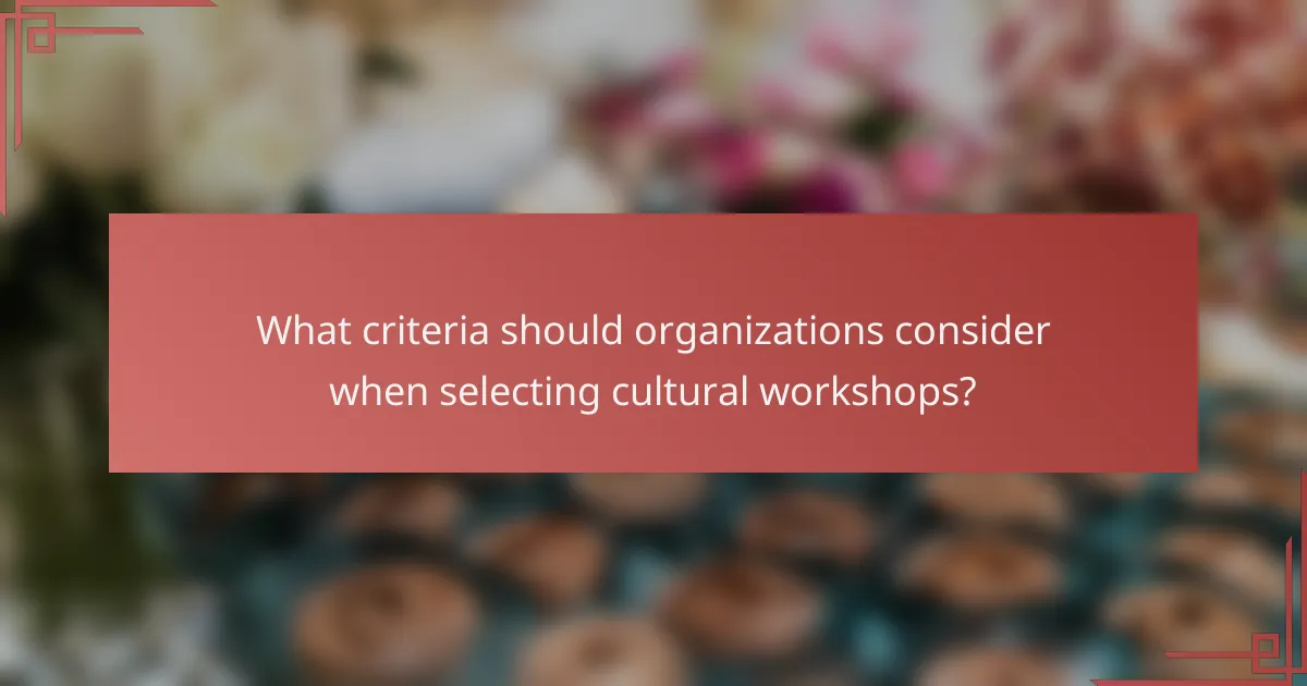 What criteria should organizations consider when selecting cultural workshops?