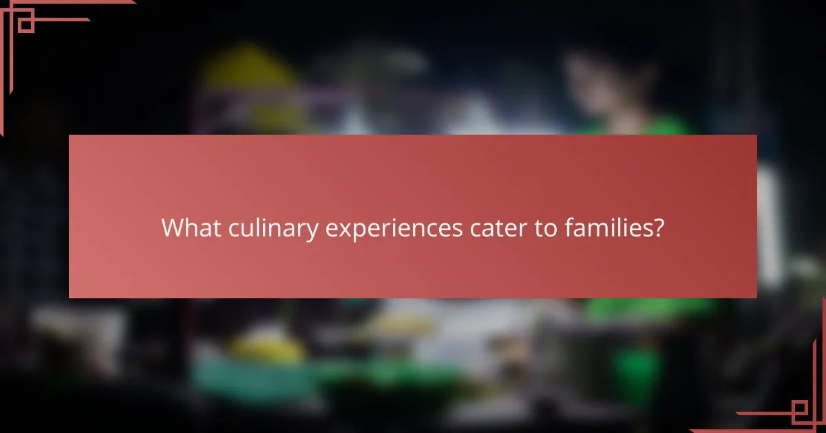 What culinary experiences cater to families?