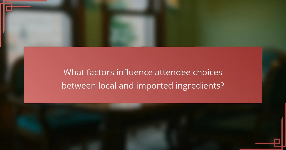 What factors influence attendee choices between local and imported ingredients?