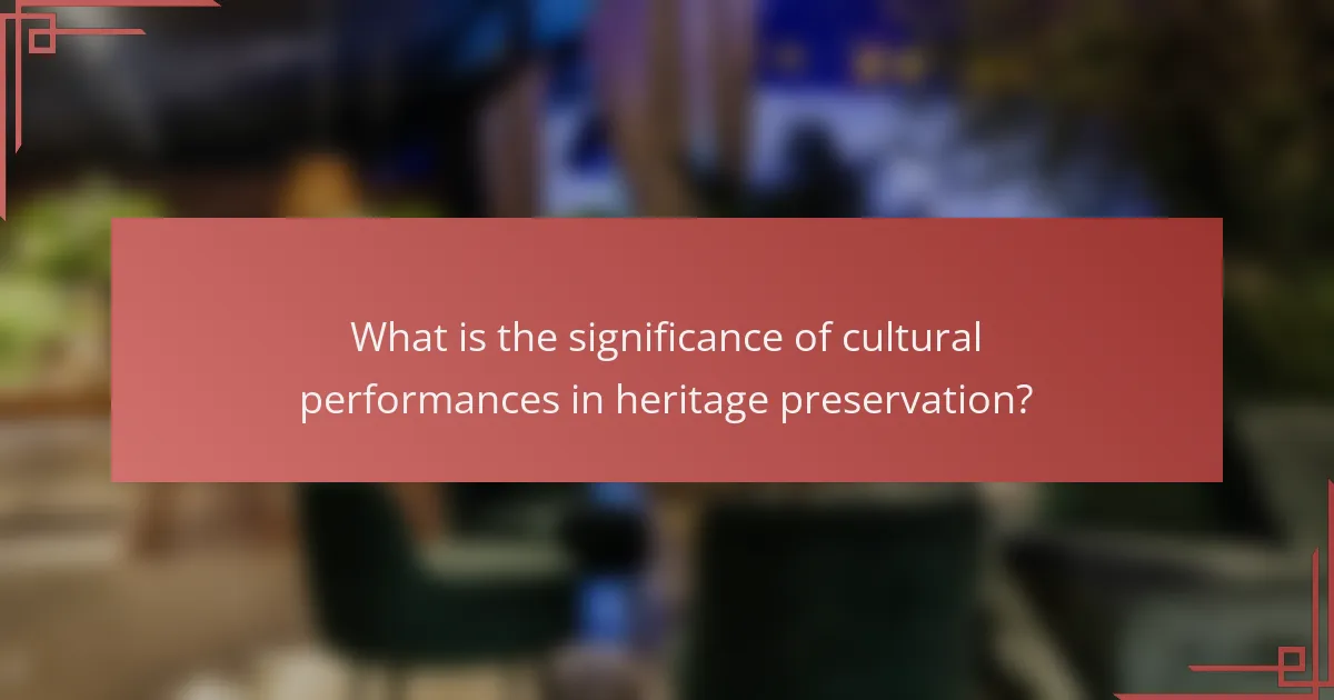 What is the significance of cultural performances in heritage preservation?