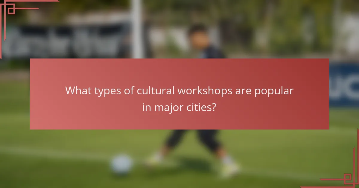 What types of cultural workshops are popular in major cities?