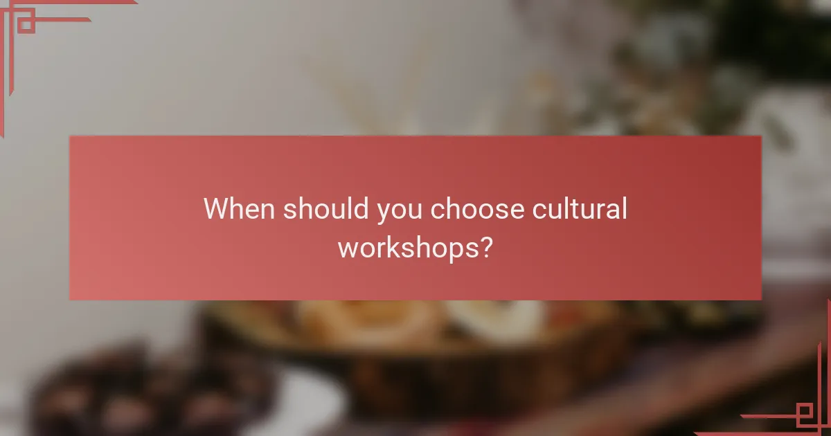 When should you choose cultural workshops?