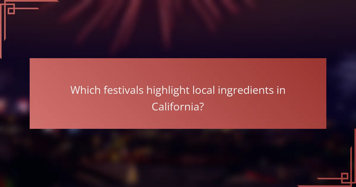 Which festivals highlight local ingredients in California?