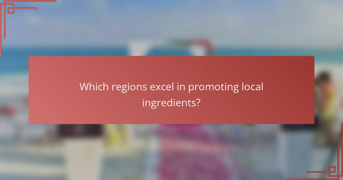Which regions excel in promoting local ingredients?